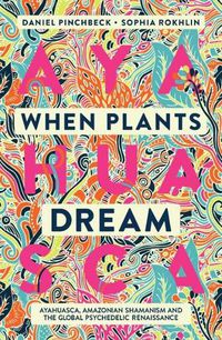 Cover image for When Plants Dream: Ayahuasca, Amazonian Shamanism and the Global Psychedelic Renaissance