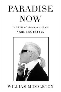 Cover image for Paradise Now: The Extraordinary Life of Karl Lagerfeld