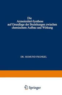 Cover image for Die Arzneimittel-Synthese auf Grundlage der Beziehungen Zwischen Chemischem Aufbau und Wirkung: Fur AErzte Chemiker und Pharmazeuten