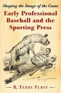 Cover image for Early Professional Baseball and the Sporting Press: Shaping the Image of the Game