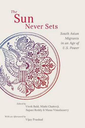 Cover image for The Sun Never Sets: South Asian Migrants in an Age of U.S. Power