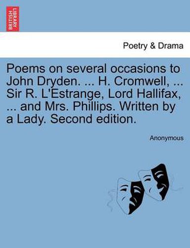 Cover image for Poems on Several Occasions to John Dryden. ... H. Cromwell, ... Sir R. L'Estrange, Lord Hallifax, ... and Mrs. Phillips. Written by a Lady. Second Edition.