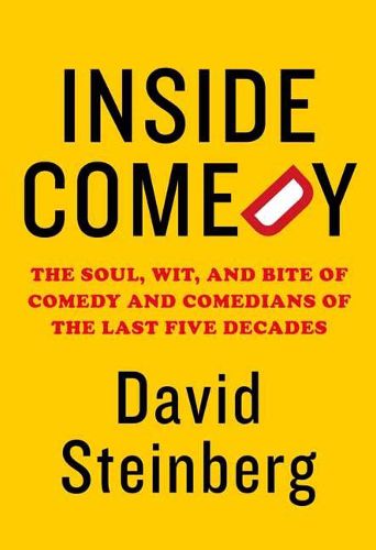 Cover image for Inside Comedy: The Soul, Wit, and Bite of Comedy and Comedians of the Last Five Decades