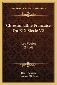 Cover image for Chrestomathie Francaise Du XIX Siecle V2: Les Poetes (1914)