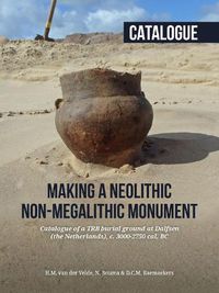 Cover image for Making a Neolithic Non-megalithic Monument - Catalogue: Catalogue of a TRB Burial Ground at Dalfsen (the Netherlands), c. 3000-2750 cal. BC