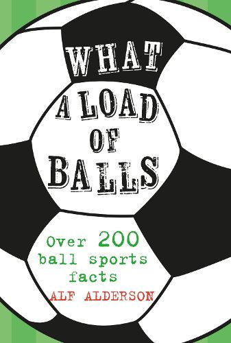 Cover image for What a Load of Balls: Over 200 Ball Sports Facts