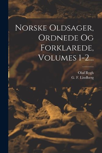 Cover image for Norske Oldsager, Ordnede Og Forklarede, Volumes 1-2...