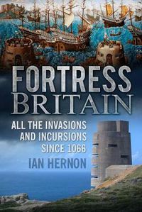 Cover image for Fortress Britain: All the Invasions and Incursions since 1066