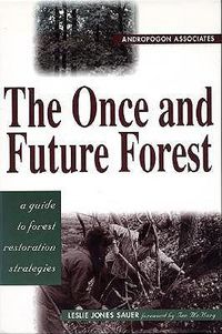 Cover image for The Once and Future Forest: A Guide To Forest Restoration Strategies