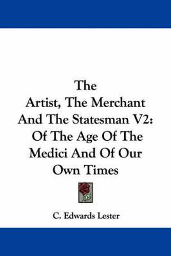 Cover image for The Artist, the Merchant and the Statesman V2: Of the Age of the Medici and of Our Own Times