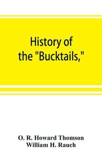 Cover image for History of the Bucktails, Kane rifle regiment of the Pennsylvania reserve corps (13th Pennsylvania reserves, 42nd of the line)