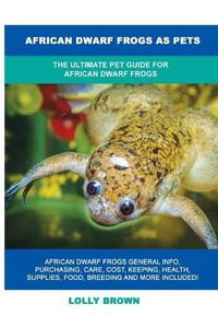 Cover image for African Dwarf Frogs as Pets: The Ultimate Pet Guide for African Dwarf Frogs