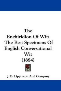 Cover image for The Enchiridion of Wit: The Best Specimens of English Conversational Wit (1884)