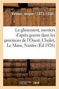 Cover image for Le glissement, ouvriers d'apres guerre dans les provinces de l'Ouest, Cholet, Le Mans, Nantes