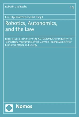 Cover image for Robotics, Autonomics, and the Law: Legal Issues Arising from the Autonomics for Industry 4.0 Technology Programme of the German Federal Ministry for Economic Affairs and Energy