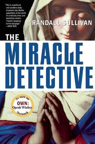 Cover image for The Miracle Detective: An Investigative Reporter Sets Out to Examine How the Catholic Church Investigates Holy Visions and Discovers His Own Faith