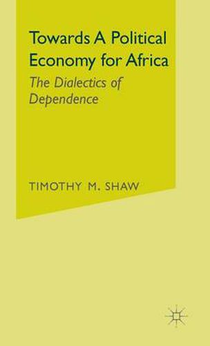 Cover image for Towards a Political Economy for Africa: The Dialectics of Dependence