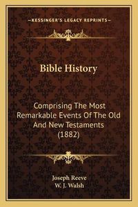 Cover image for Bible History: Comprising the Most Remarkable Events of the Old and New Testaments (1882)