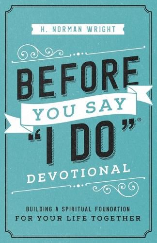 Before You Say  I Do  Devotional: Building a Spiritual Foundation for Your Life Together