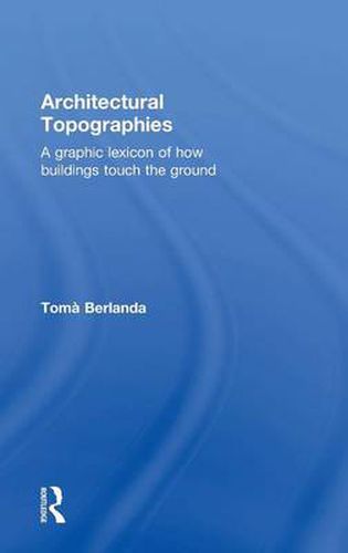 Cover image for Architectural Topographies: A Graphic Lexicon of How Buildings Touch the Ground