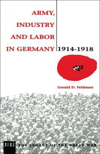 Cover image for Army, Industry and Labour in Germany, 1914-1918