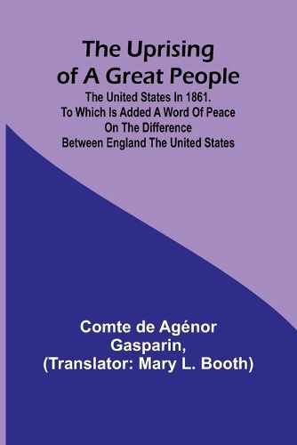 The Uprising of a Great People; The United States in 1861. to Which is Added a Word of Peace on the Difference Between England the United States.