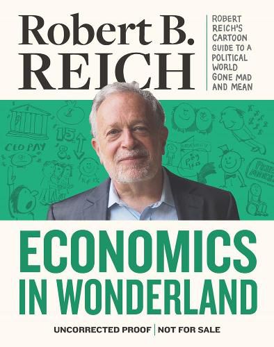 Cover image for Economics In Wonderland: Robert Reich's Cartoon Guide to a Political World Gone Mad and Mean