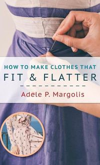 Cover image for How to Make Clothes That Fit and Flatter: Step-by-Step Instructions for Women Who Like to Sew