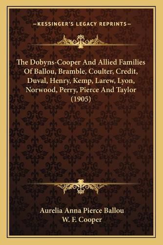 The Dobyns-Cooper and Allied Families of Ballou, Bramble, Coulter, Credit, Duval, Henry, Kemp, Larew, Lyon, Norwood, Perry, Pierce and Taylor (1905)