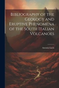 Cover image for Bibliography of the Geology and Eruptive Phenomena of the South Italian Volcanoes