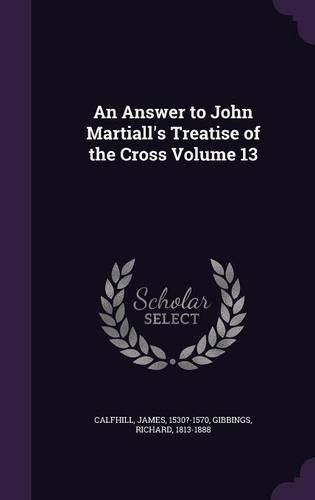 Cover image for An Answer to John Martiall's Treatise of the Cross Volume 13