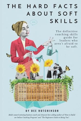 Cover image for The Hard Facts About Soft Skills: Coaching skills for leaders who aren't afraid to be soft