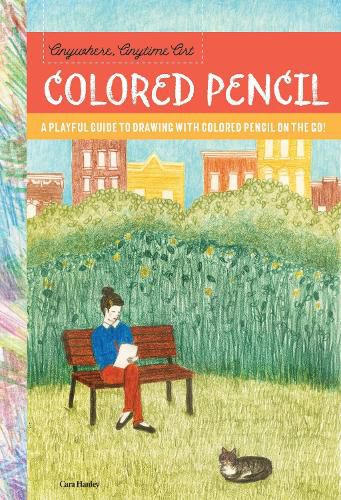 Cover image for Anywhere, Anytime Art: Colored Pencil: A playful guide to drawing with colored pencil on the go!