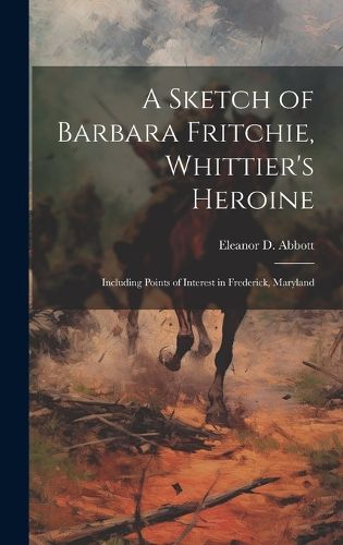 Cover image for A Sketch of Barbara Fritchie, Whittier's Heroine