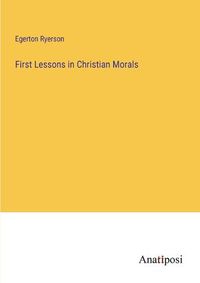 Cover image for First Lessons in Christian Morals