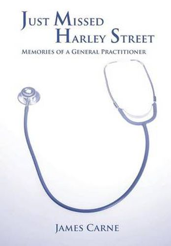 Cover image for Just Missed Harley Street - Memories of a General Practitioner