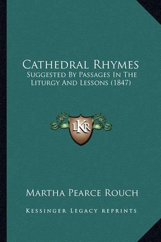 Cathedral Rhymes: Suggested by Passages in the Liturgy and Lessons (1847)