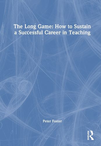 The Long Game: How to Sustain a Successful Career in Teaching