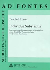 Cover image for Individua Substantia: Interpretation Und Umdeutung Des Aristotelischen &#959;&#965;&#963;&#953;&#945;-Begriffs Bei Thomas Von Aquin Und Johannes Duns Scotus