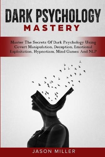 Cover image for Dark Psychology Mastery: Master The Secrets Of Dark Psychology Using Covert Manipulation, Deception, Emotional Exploitation, Hypnotism, Mind Games And NLP