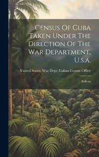 Cover image for Census Of Cuba Taken Under The Direction Of The War Department, U.s.a.