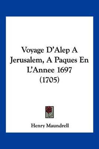 Voyage D'Alep a Jerusalem, a Paques En L'Annee 1697 (1705)