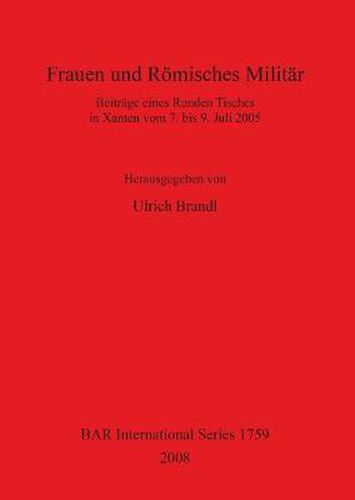 Cover image for Frauen und Roemisches Militar: Beitrage eines Runden Tisches in Xanten vom 7. bis 9. Juli 2005