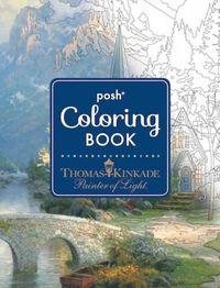 Cover image for Posh Adult Coloring Book: Thomas Kinkade Designs for Inspiration & Relaxation