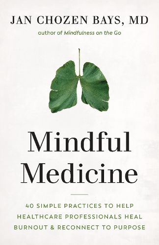 Cover image for Mindful Medicine: 40 Simple Practices to Help Healthcare Professionals Heal Burnout and Reconnect to Purpose