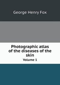 Cover image for Photographic atlas of the diseases of the skin Volume 1