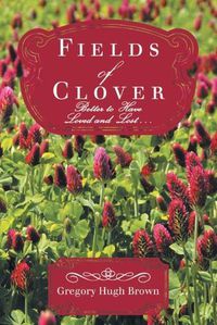 Cover image for Fields of Clover: Better to Have Loved and Lost...