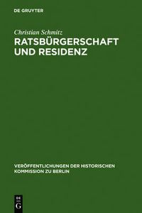 Cover image for Ratsburgerschaft und Residenz: Untersuchungen zu Berliner Ratsfamilien, Heiratskreisen und sozialen Wandlungen im 17. Jahrhundert