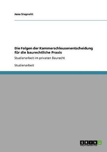 Cover image for Die Folgen der Kammerschleusenentscheidung fur die baurechtliche Praxis: Studienarbeit im privaten Baurecht