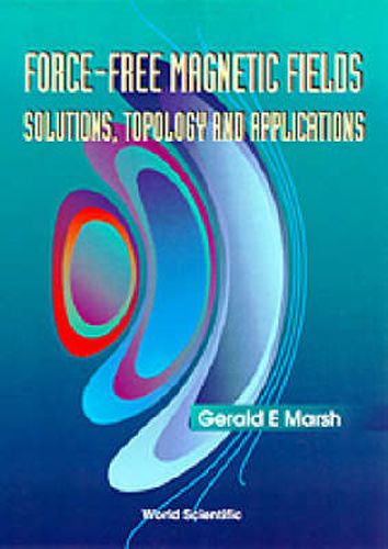 Cover image for Force-free Magnetic Fields: Solutions, Topology And Applications